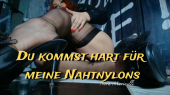 Du kommst hart für meine Nahtnylons